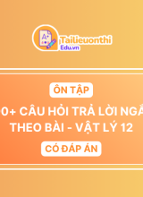 600+ Câu hỏi TRẢ LỜI NGẮN ôn tập theo bài Vật Lý 12 Có Đáp Án